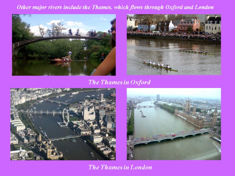 Other major rivers include the Thames, which flows through Oxford and London  The